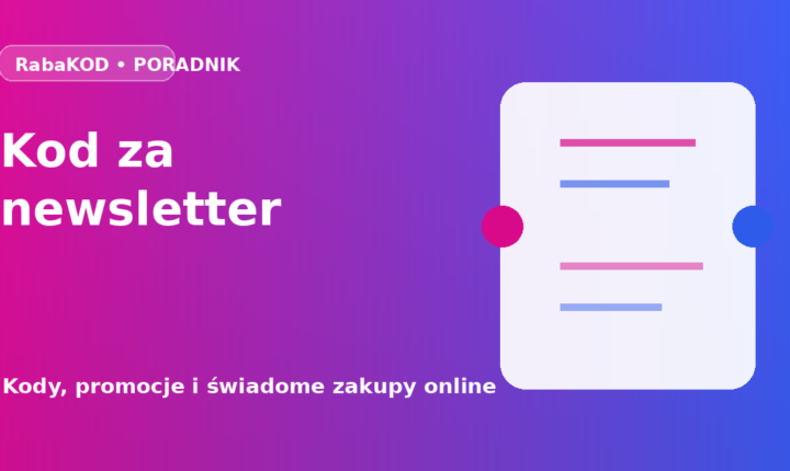 Kod rabatowy za newsletter – jak go otrzymać i wykorzystać?